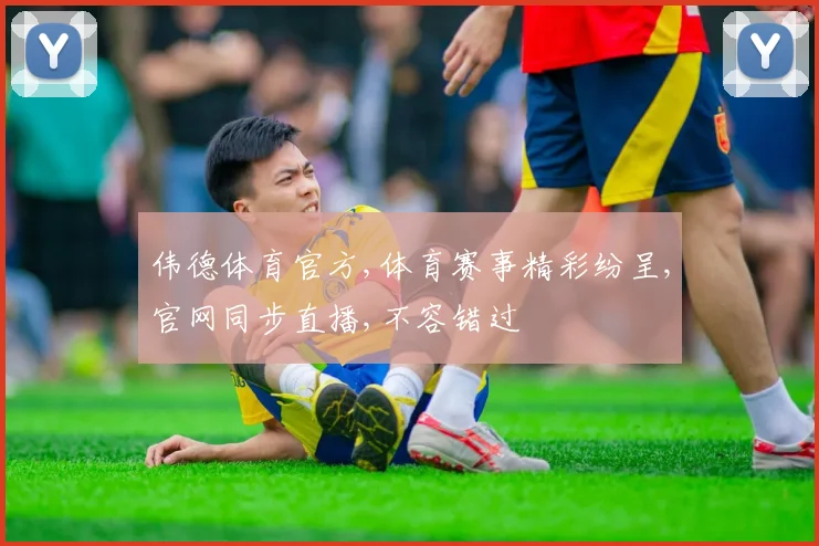 伟德体育官方,体育赛事精彩纷呈,官网同步直播,不容错过