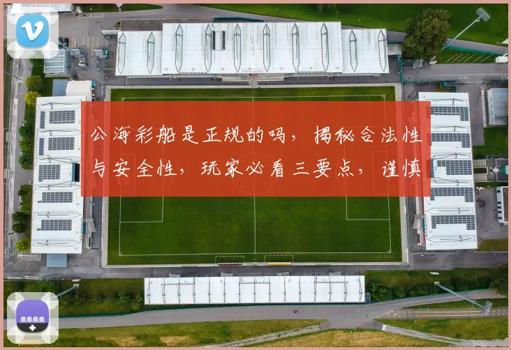 公海彩船是正规的吗，揭秘合法性与安全性，玩家必看三要点，谨慎选择