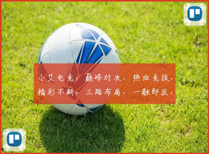 小艾电竞，巅峰对决，热血竞技，精彩不断，三路布局，一触即发，激情四溢，挑战极限