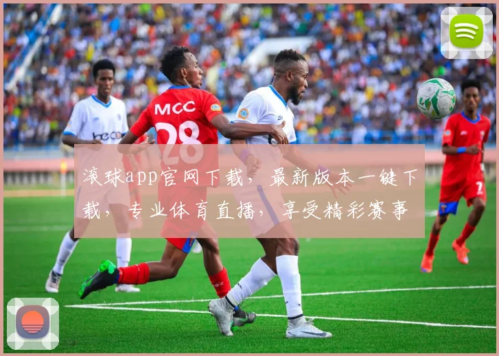 滚球app官网下载，最新版本一键下载，专业体育直播，享受精彩赛事，立即体验