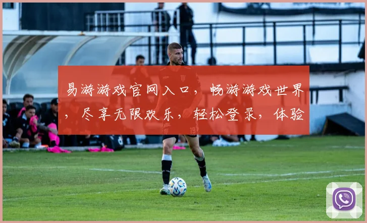易游游戏官网入口，畅游游戏世界，尽享无限欢乐，轻松登录，体验非凡，必看攻略